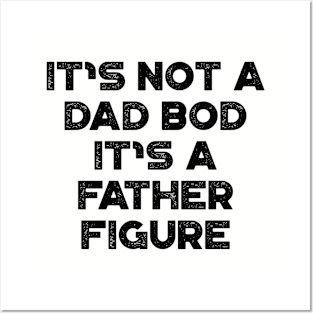 It's Not A Dad Bod It's A Father Figure Funny Father's Day Posters and Art